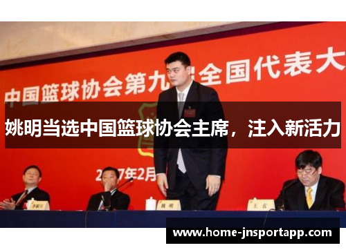 姚明当选中国篮球协会主席，注入新活力