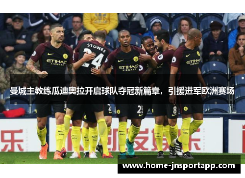 曼城主教练瓜迪奥拉开启球队夺冠新篇章，引援进军欧洲赛场