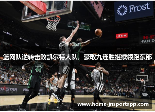 篮网队逆转击败凯尔特人队，豪取九连胜继续领跑东部