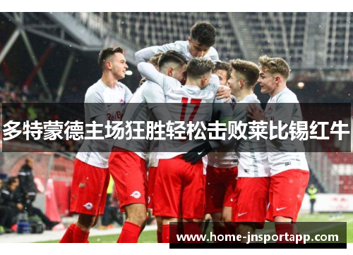 多特蒙德主场狂胜轻松击败莱比锡红牛
