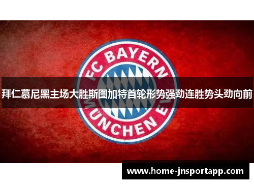 拜仁慕尼黑主场大胜斯图加特首轮形势强劲连胜势头劲向前