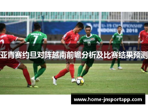 亚青赛约旦对阵越南前瞻分析及比赛结果预测